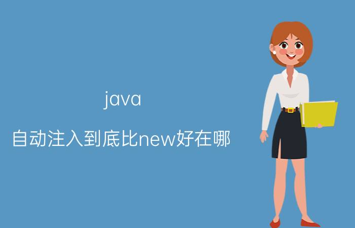 java 自动注入到底比new好在哪？